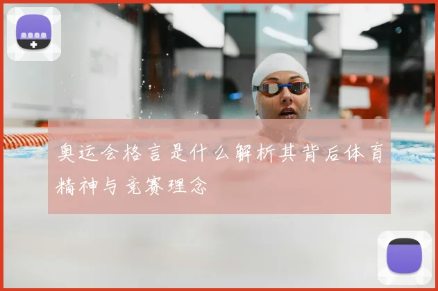 奥运会格言是什么解析其背后体育精神与竞赛理念
